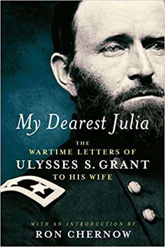My Dearest Julia: The Wartime Letters Of Ulysses S. Grant To His Wife (library Of America)